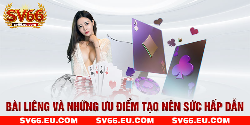 Bài Liêng và những ưu điểm tạo nên sức hấp dẫn Bài Liêng và những ưu điểm tạo nên sức hấp dẫn