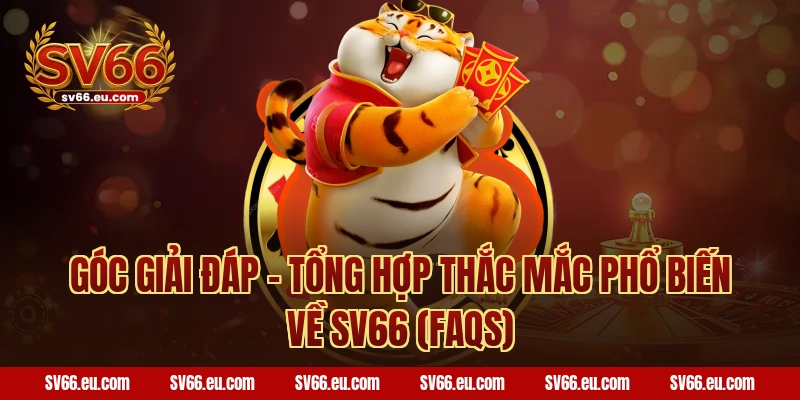 Góc Giải Đáp – Tổng Hợp Thắc Mắc Phổ Biến Về SV66 (FAQs)